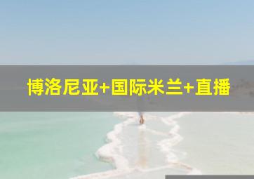 博洛尼亚 国际米兰 直播